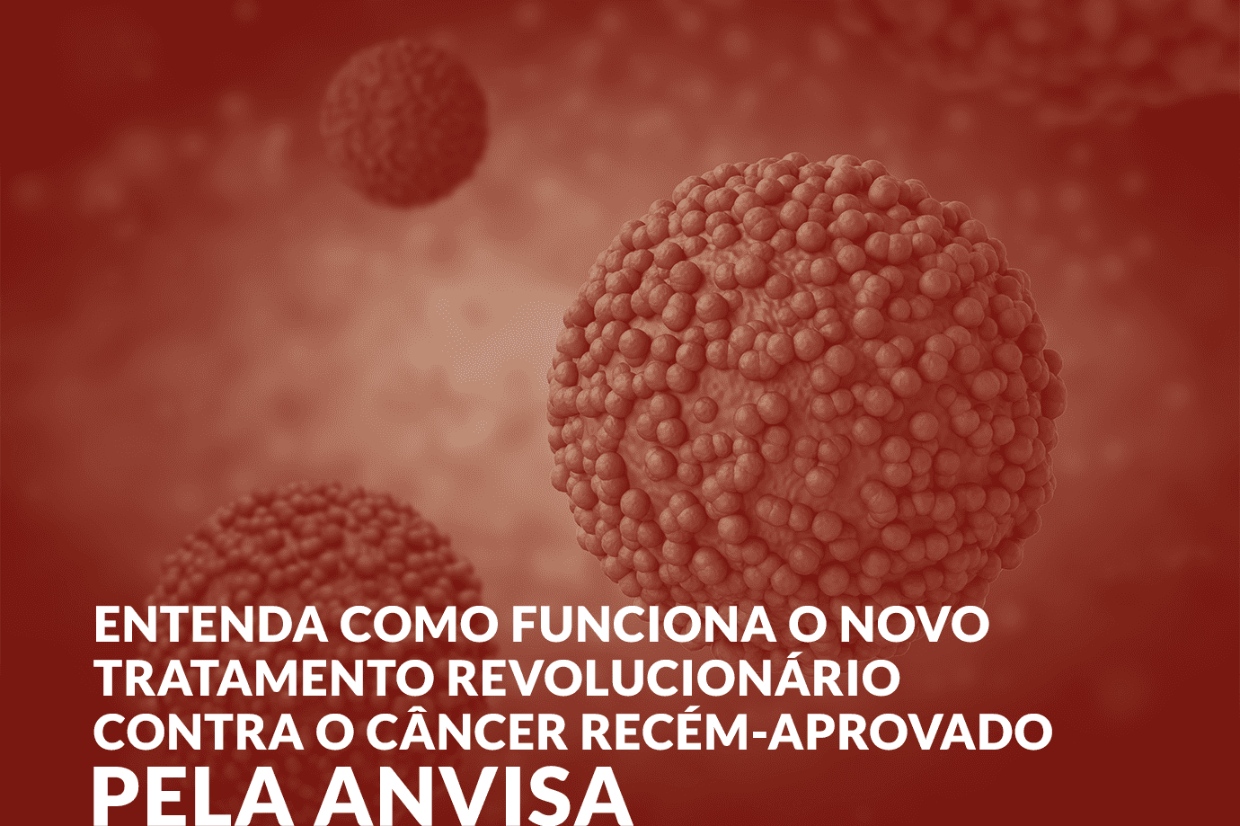 Entenda como funciona o novo tratamento revolucionário contra o câncer recém-aprovado pela Anvisa